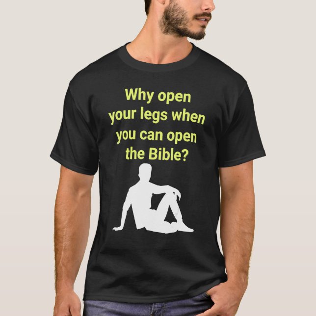 Why Open Your Legs When You Can Open The Bible T-Shirt (Front)