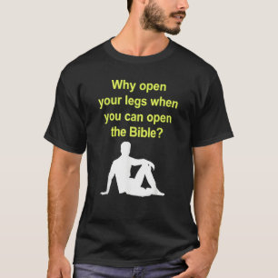 Why Open Your Legs When You Can Open The Bible T-Shirt