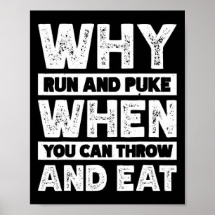 Why Run And Puke When You Can Throw And Eat Poster