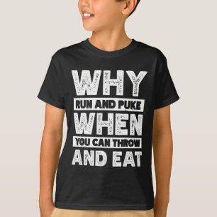 Why Run And Puke When You Can Throw And Eat T-Shirt