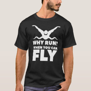 Why Run When You Can Fly Swim Swimming Swimmer  T-Shirt