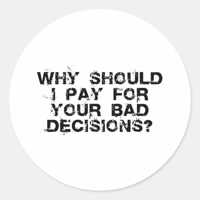 Why Should I Pay for YOUR Bad Decisions Sticker (Front)