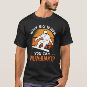 Why ski when can snowboard for snowboarder & snowb T-Shirt