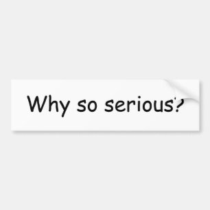 Why so serious? Bumper Sticker