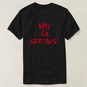 WHY SO SERIOUS ? T-Shirt