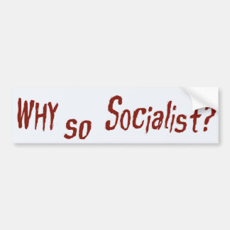 Why so Socialist? Bumper Sticker