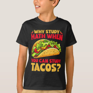 Why Study Math When You Can Study Tacos T-Shirt