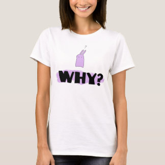 Why? T-Shirt