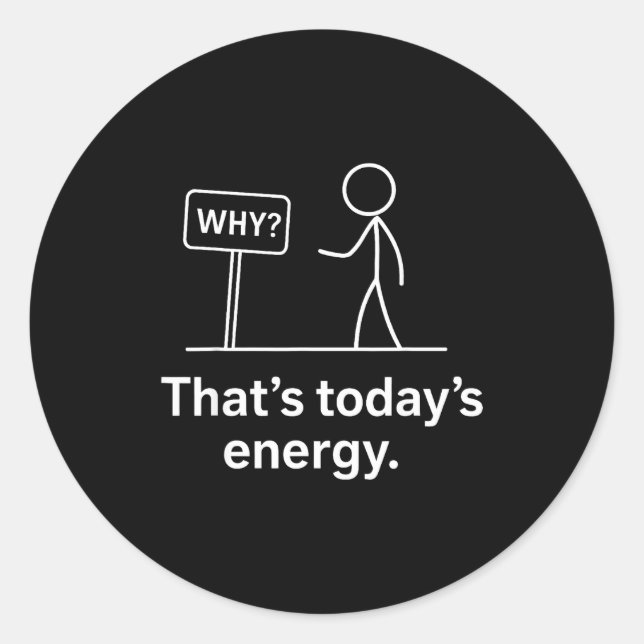 Why_ – That’s Today’s Energy Sarcastic Meme  Classic Round Sticker (Front)