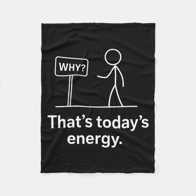 Why_ – That’s Today’s Energy Sarcastic Meme  Fleece Blanket (Front)