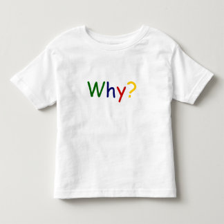 Why? Toddler T-Shirt