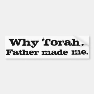 Why Torah? Father Made Me. Bumper Sticker