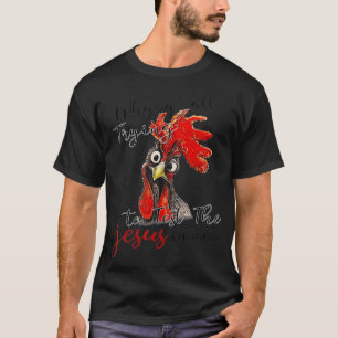 Why Trying To Test The Jesus In Me Chicken Love T-Shirt