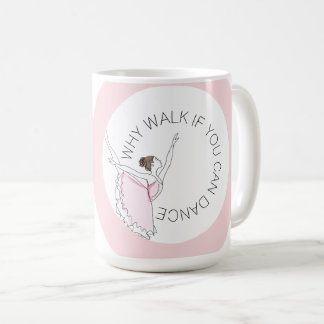 Why Walk If You Can Dance Your Name Ballerina Mug
