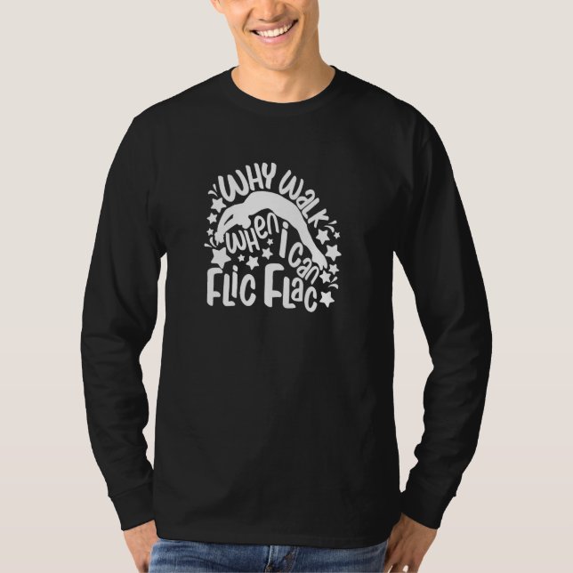Why Walk When I Can Flic Flac  Tumbling  Acrobat T-Shirt (Front)