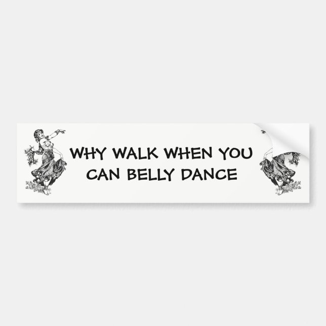 Why Walk When You Can Belly Dance Bumper Sticker (Front)