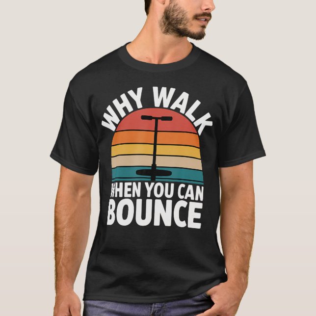 Why Walk When You Can Bounce Pogo Stick Master T-Shirt (Front)