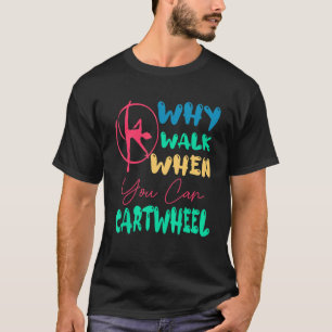 Why Walk When You Can Cartwheel Cool Gymnastics Gy T-Shirt