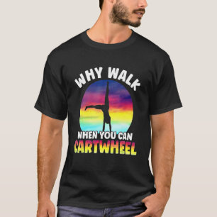 Why Walk When You Can Cartwheel Funny Quote Gymnas T-Shirt