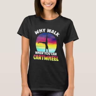 Why Walk When You Can Cartwheel Funny Quote Gymnas T-Shirt