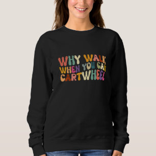 Why Walk When You Can Cartwheel Groovy Gymnastics Sweatshirt