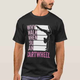 Why Walk When You Can Cartwheel Gymnast Clothing F T-Shirt