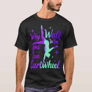 Why Walk When You Can Cartwheel Gymnast Girls T-Shirt
