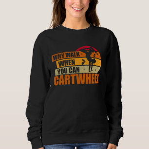 Why Walk When You Can Cartwheel Gymnast Gymnastic Sweatshirt