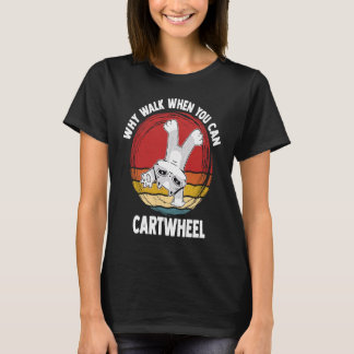 Why Walk When You Can Cartwheel Gymnast Gymnastic  T-Shirt