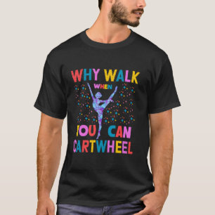 Why Walk When You Can Cartwheel Gymnast Gymnastic  T-Shirt