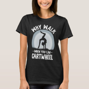 Why Walk When You Can Cartwheel Gymnastics Girls Q T-Shirt