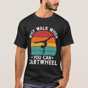 Why Walk When You Can Cartwheel Gymnastics T-Shirt