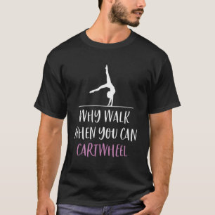 Why Walk When You Can Cartwheel I Funny Gymnastics T-Shirt