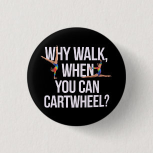 Why Walk When You Can Cartwheel? Perfect for Fun 3 Cm Round Badge