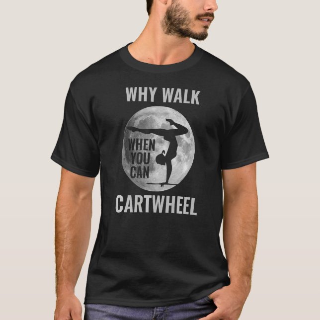 Why Walk When You Can Cartwheel  Quote Gymnastics  T-Shirt (Front)