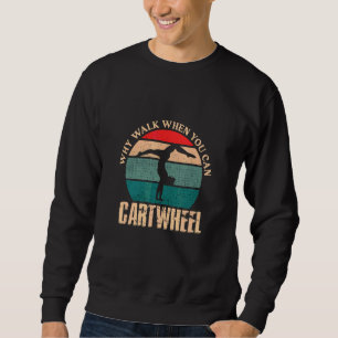Why Walk When You Can Cartwheel Sport Gymnastics Sweatshirt
