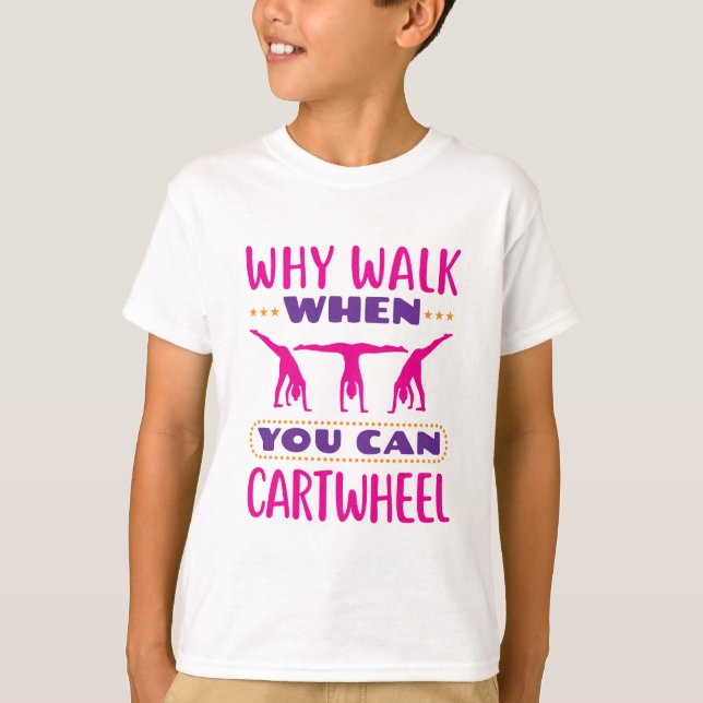 Why Walk When You Can Cartwheel T-Shirt (Front)