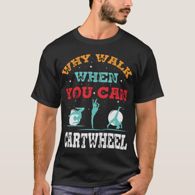Why Walk When You Can Cartwheel-Tumbling Funny  T-Shirt (Front)