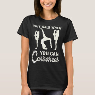 Why Walk When You Can Cartwheel Tumbling   Girl Gy T-Shirt