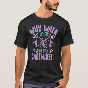 Why Walk When You Can Cartwheel Tumbling Girl T-Shirt