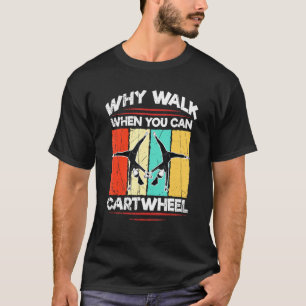 Why Walk When You Can Cartwheel Tumbling Girl Wome T-Shirt