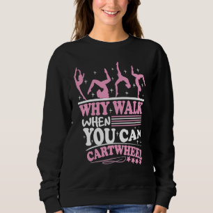 Why walk when you can catwheel acrobatics gymnasti sweatshirt