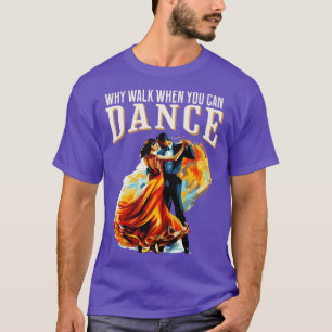 Why walk when you can dance ballroom T-Shirt