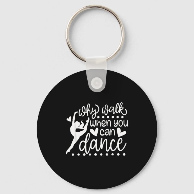 Why Walk When You Can Dance Cute Ballet Recital  Key Ring (Front)