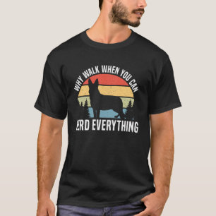 Why Walk When You Can Herd Everything Blue Heeler T-Shirt