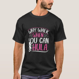 Why walk when you can hula - hula hoop lover T-Shirt