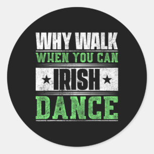 Why Walk When You Can Irish Dance  Classic Round Sticker