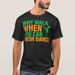 Why Walk When You Can Irish Dance Irish Dancer Pat T-Shirt