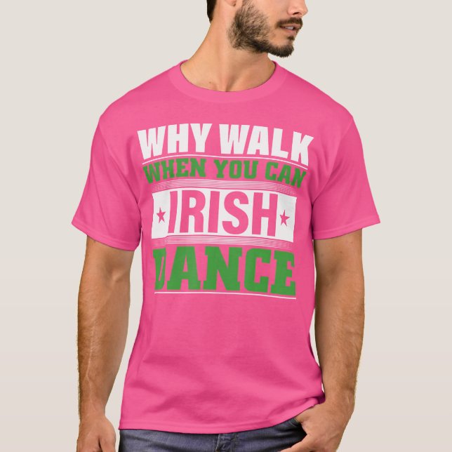 Why Walk When You Can Irish Dance T-Shirt (Front)