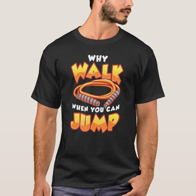 WHY WALK WHEN YOU CAN JUMP    Skipping Jump Rope T-Shirt (Front)